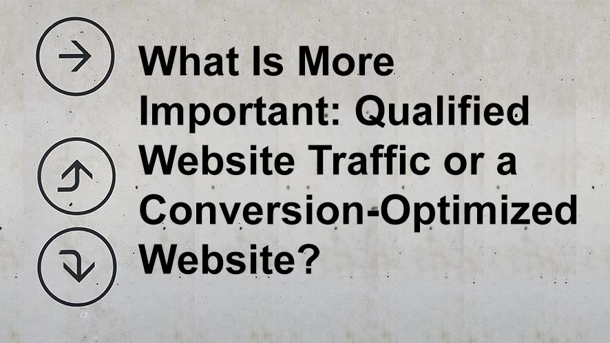 What Is More Important: Qualified Website Traffic or a Conversion-Optimized Website?